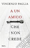 A un amico che non crede libro