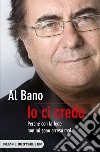 Io ci credo. Perché con la fede non mi sono arreso mai libro