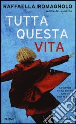 Tutta questa vita libro