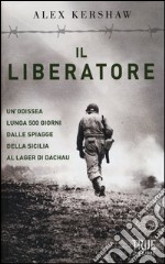 Il liberatore. Un'odissea lunga 500 giorni dalle spiagge della Sicilia ai cancelli di Dachau