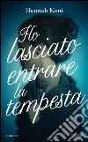 Ho lasciato entrare la tempesta libro di Kent Hannah