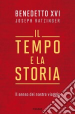 Il tempo e la storia. Il senso del nostro viaggio libro