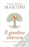 Il giardino interiore. Una via per credenti e non credenti libro