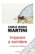 Imparare a sorridere. La gioia del Vangelo. Nuova ediz. libro