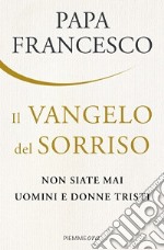 Il Vangelo del sorriso. Non siate mai uomini e donne tristi