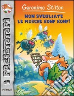 Non svegliate le mosche ronf ronf! Preistotopi. Ediz. illustrata libro