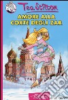 Amore alla corte degli zar. Ediz. illustrata libro