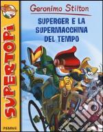 Superger e la supermacchina del tempo. Ediz. illustrata libro