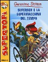 Superger e la supermacchina del tempo. Ediz. illustrata libro