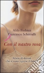 Con il nastro rosa. Storie di donne che si sono riprese il futuro