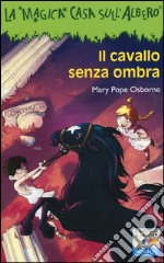 Il cavallo senza ombra. Ediz. illustrata libro