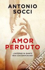 Amor perduto. L'Inferno di Dante per i contemporanei libro