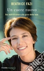 Un cuore nuovo. Dal male di vivere alla gioia della fede libro