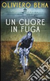 Un cuore in fuga. La grande storia del campione Gino Bartali libro