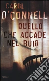 Quello che accade nel buio libro di O'Connell Carol
