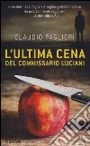 L'ultima cena del commissario Luciani libro di Paglieri Claudio