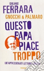 Questo papa piace troppo. Un'appassionata lettura critica libro