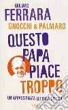 Questo papa piace troppo. Un'appassionata lettura critica libro