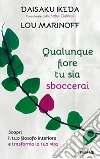 Qualunque fiore tu sia sboccerai. Scopri il tuo filosofo interiore e trasforma la tua vita libro