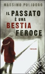 Il passato è una bestia feroce libro