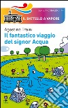 Il fantastico viaggio del signor Acqua. Ediz. illustrata libro