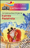 Il pirata Pastafrolla. Ediz. illustrata libro