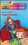 Supermamma. Ediz. illustrata libro