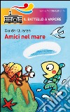 Amici nel mare. Ediz. illustrata libro