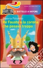 Re Fausto e la corona che pesava troppo. Ediz. illustrata