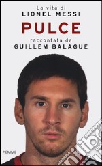 Pulce. La vita di Lionel Messi libro