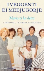 I veggenti di Medjugorje. Maria ci ha detto. I messaggi, i segreti, le profezie libro