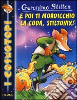 E poi ti mordicchio la coda, Stiltonix! Ediz. illustrata libro