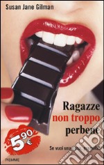 Ragazze non troppo perbene. Se vuoi una cosa, prendila! libro