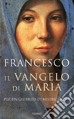 Il Vangelo di Maria. Per un Giubileo di misericordia libro