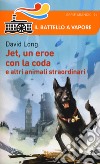 Jet, un eroe con la coda e altri animali straordinari libro