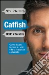 Catfish. Nella vita vera. Come trovare l'amore sul web e farlo funzionare nella vita reale libro