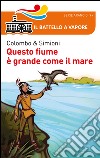 Questo fiume è grande come il mare libro