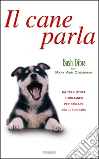 Il cane parla. Capire il linguaggio segreto del cane e comunicare con lui libro
