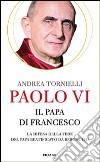 Paolo VI. Il papa di Francesco. La difesa della fede del papa beatificato da Bergoglio libro