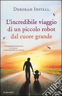 L'incredibile viaggio di un piccolo robot dal cuore grande libro