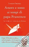 Amore e sesso ai tempi di papa Francesco. Le coppie, le famiglie, la Chiesa libro