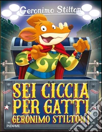 Sei ciccia per gatti, Geronimo Stilton!