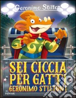 Sei ciccia per gatti, Geronimo Stilton! libro