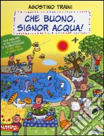 Che buono, signor Acqua! Ediz. illustrata libro