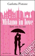 Milano in love. Tutta mia la città libro