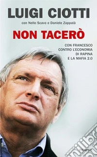 Non tacerò. Con Francesco contro l'economia di rapina e la mafia 2.0 libro