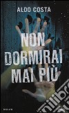 Non dormirai mai più libro di Costa Aldo