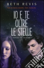 Io e te oltre le stelle. Across the universe libro