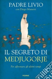 Il segreto di Medjugorje. Per affrontare gli ultimi tempi libro