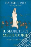 Il segreto di Medjugorje. Per affrontare gli ultimi tempi libro